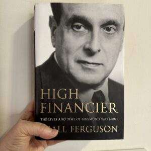 High Financier (The Lives and Times of Siegmund Warburg) by Niall Ferguson