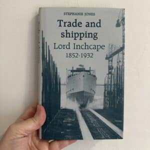 Trade and Shipping Lord Inchcape 1852-1932 by Stephanie Jones