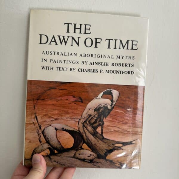The Dawn of Time -Australian Aboriginal Myths in Paintings by Ainslie Roberts and Charles P. Mountford
