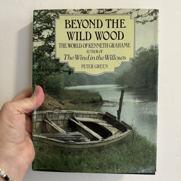 Beyond the Wild Wood - the World of Kenneth Grahame (Author of The Wind in the Willows) by Peter Green