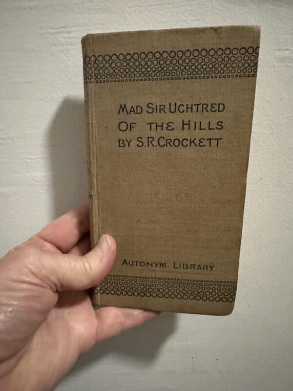 Mad Sir Uchtred of the Hills by the Author of "The Raiders" "The Stickit Minister" by S.R. Crockett (Signed Copy)