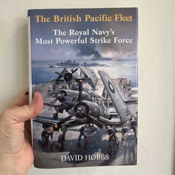 The British Pacific Fleet: The Royal Navy's Most Powerful Strike Force By David Hobbs