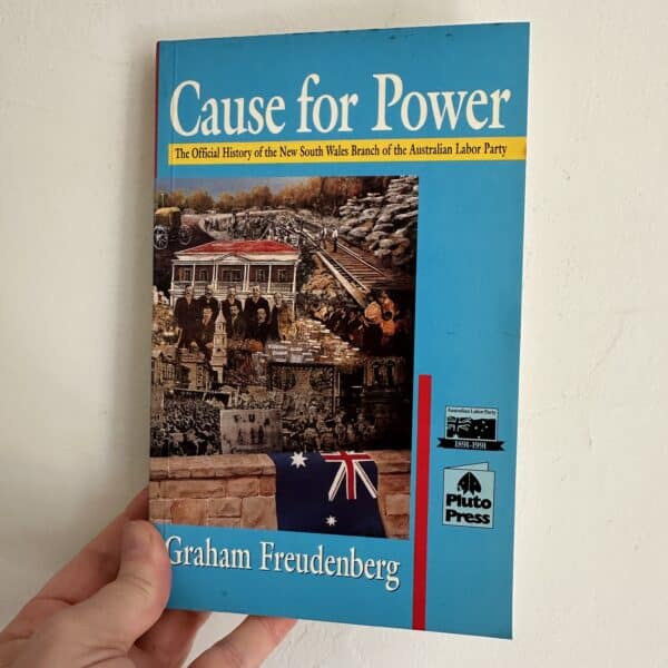 Cause for Power: The Official History of the New South Wales Branch of the Australian Labor Party by Freudenberg, Graham