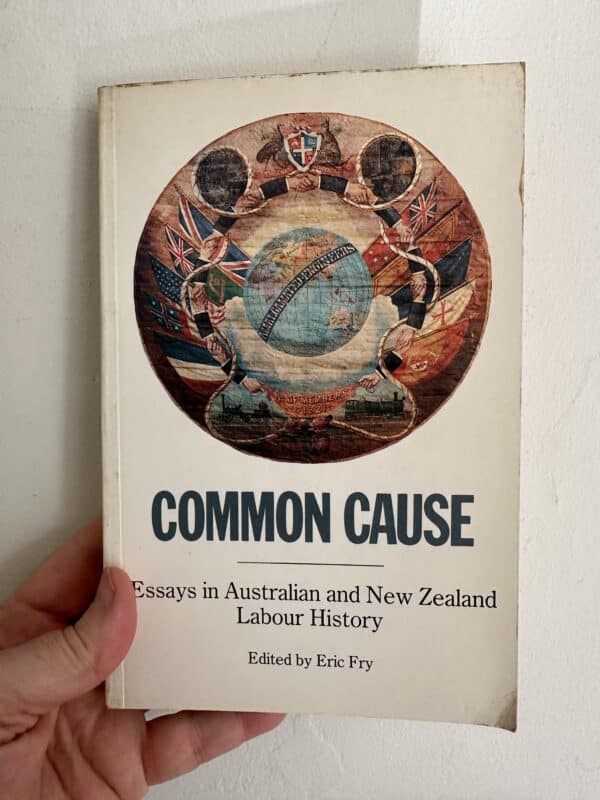 Common Cause: Essays in Australian and New Zealand Labour History - Edited by Eric C. Fry