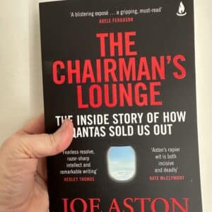 The Chairman's Lounge The inside story of how Qantas sold us out By Joe Aston (Signed Copy)