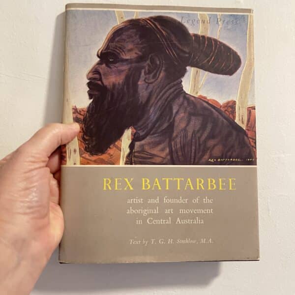 Rex Battarbee: Artist and Founder of the Aboriginal Art Movement in Central Australia by T. G. H. Strehlow