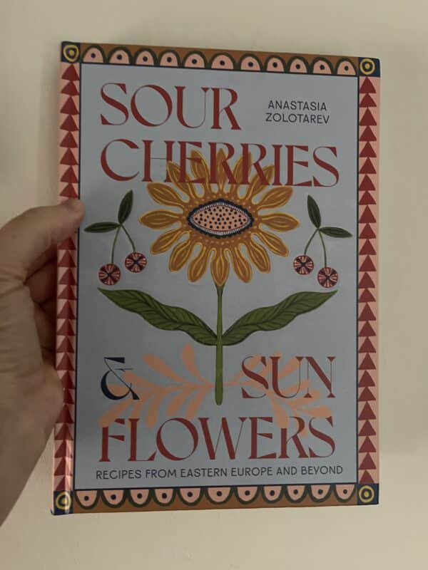 Sour Cherries and Sunflowers A Taste of Home | Recipes from Eastern Europe and Beyond By: Anastasia Zolotarev ( Signed by author)